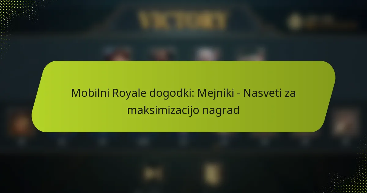 Mobilni Royale dogodki: Mejniki – Nasveti za maksimizacijo nagrad