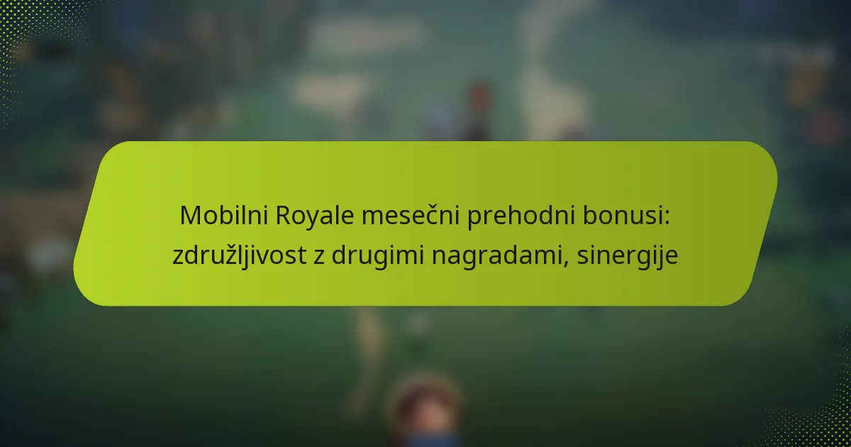 Mobilni Royale mesečni prehodni bonusi: združljivost z drugimi nagradami, sinergije