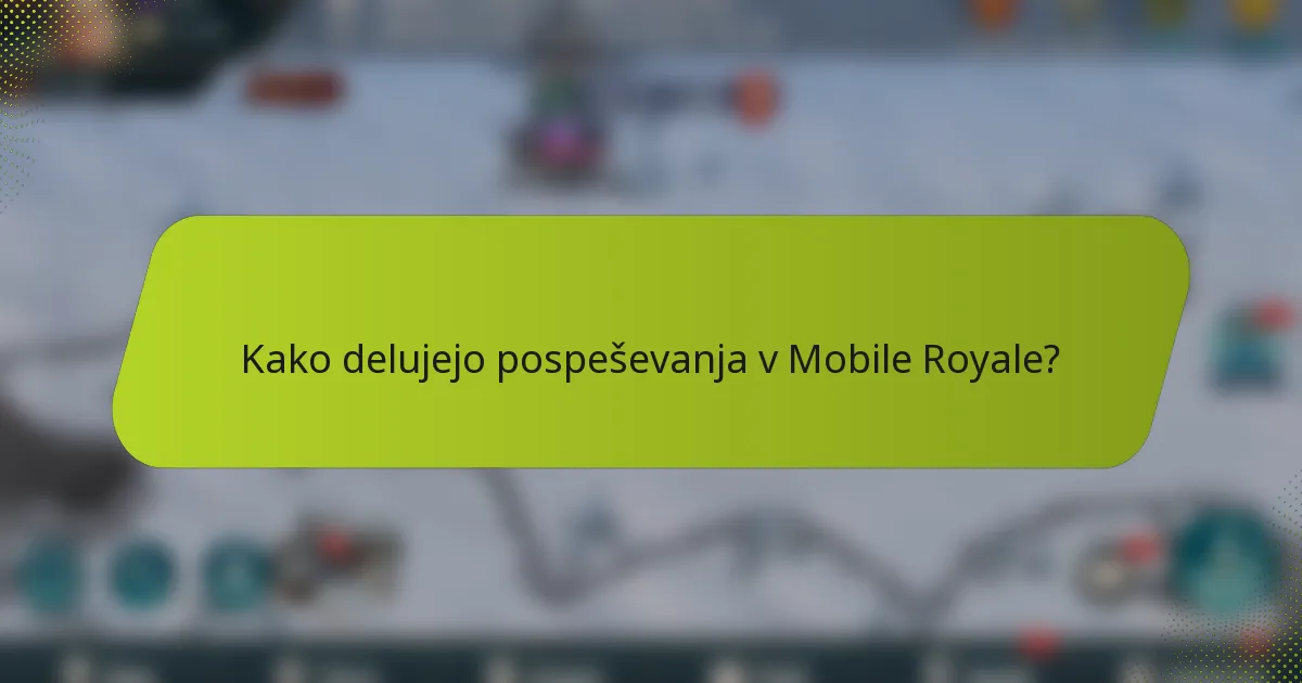 Kako delujejo pospeševanja v Mobile Royale?
