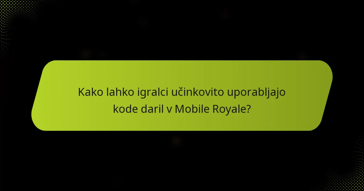 Kako lahko igralci učinkovito uporabljajo kode daril v Mobile Royale?