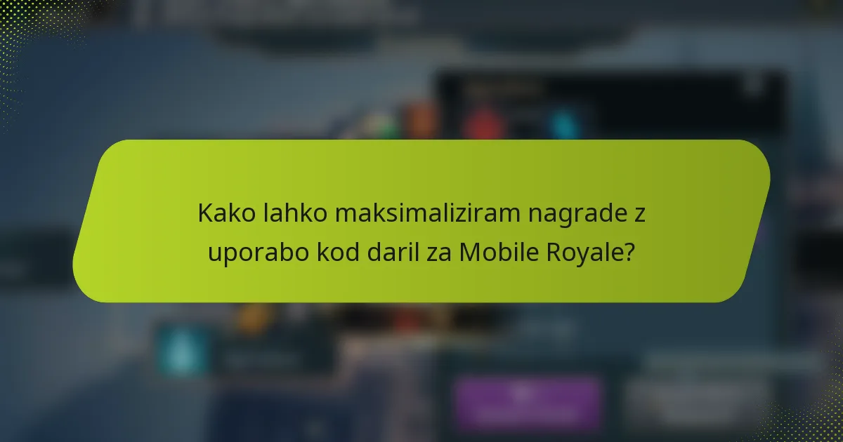 Kako lahko maksimaliziram nagrade z uporabo kod daril za Mobile Royale?
