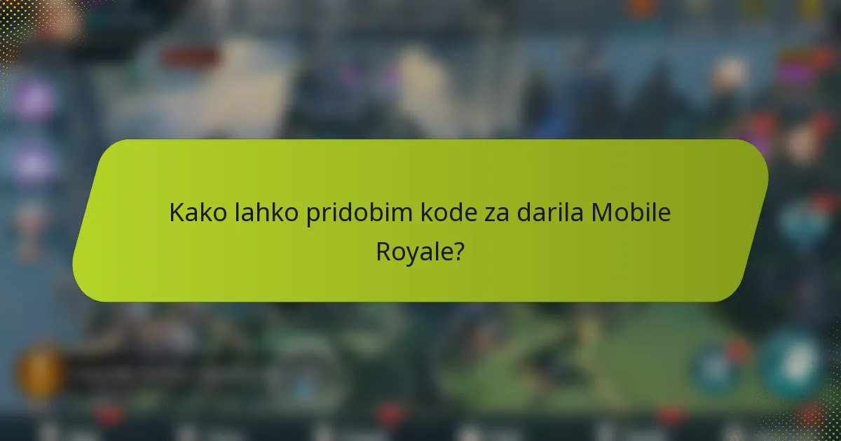 Kako lahko pridobim kode za darila Mobile Royale?