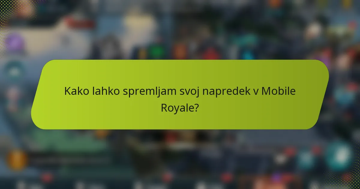 Kako lahko spremljam svoj napredek v Mobile Royale?