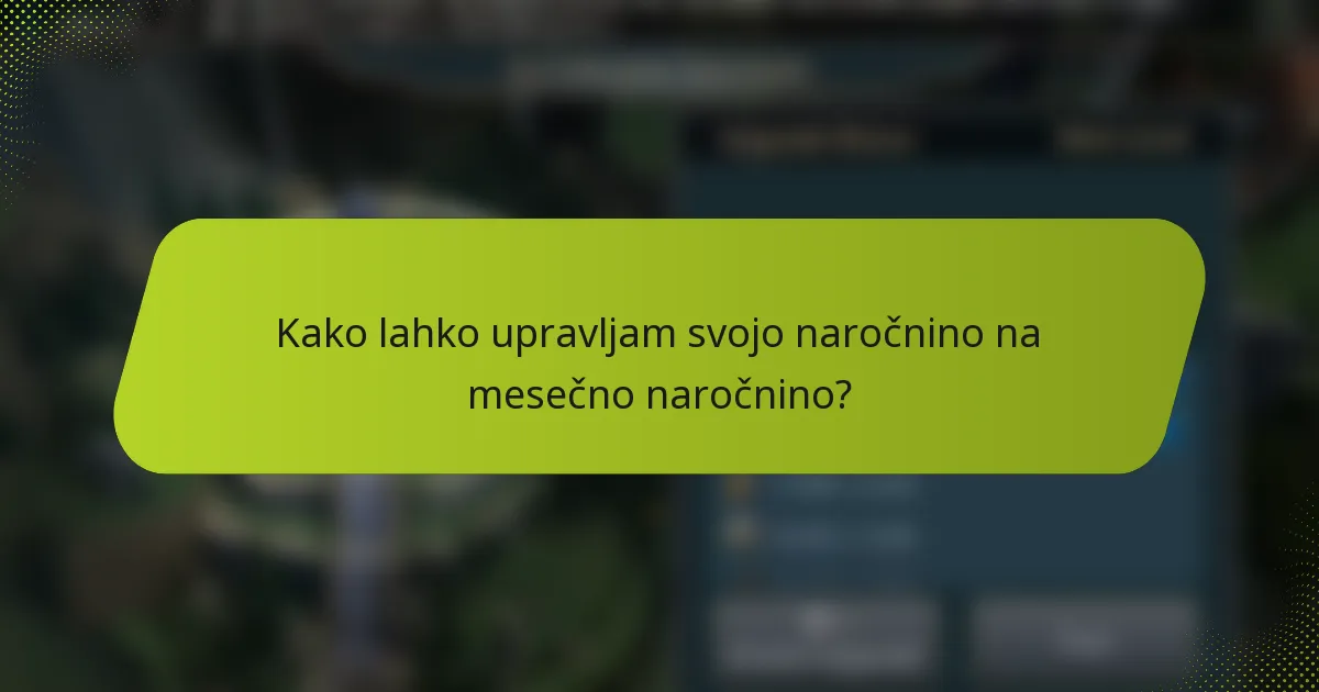 Kako lahko upravljam svojo naročnino na mesečno naročnino?