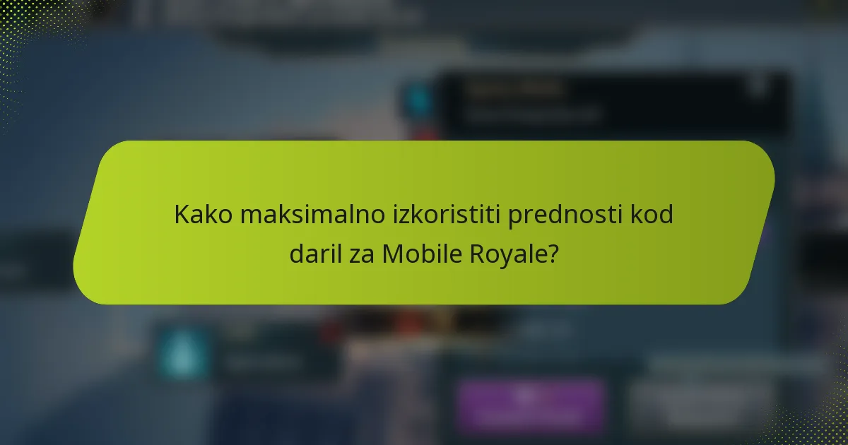 Kako maksimalno izkoristiti prednosti kod daril za Mobile Royale?