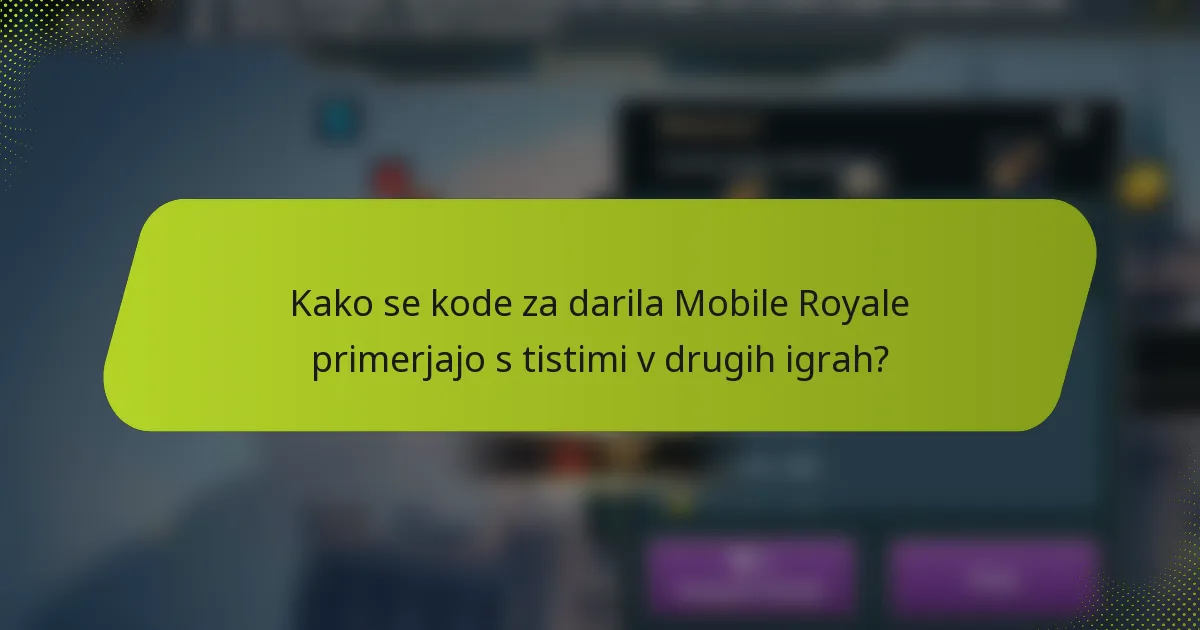 Kako se kode za darila Mobile Royale primerjajo s tistimi v drugih igrah?