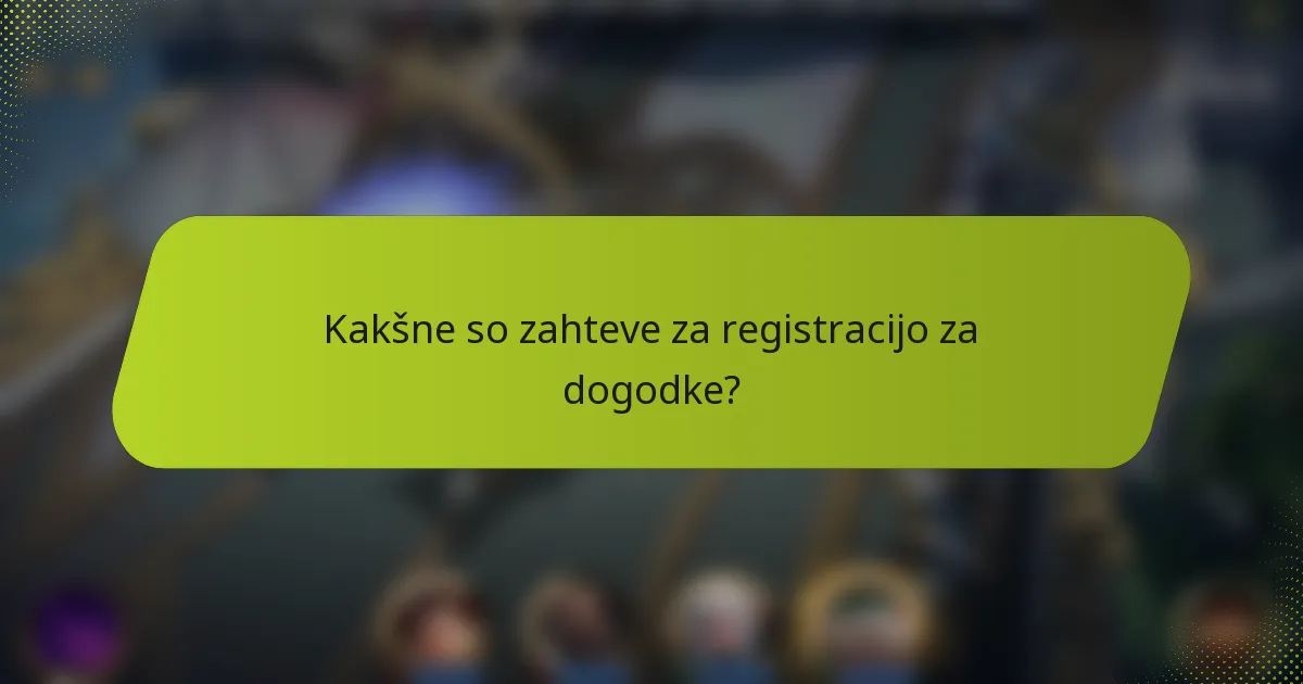 Kakšne so zahteve za registracijo za dogodke?