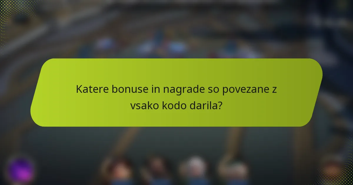 Katere bonuse in nagrade so povezane z vsako kodo darila?