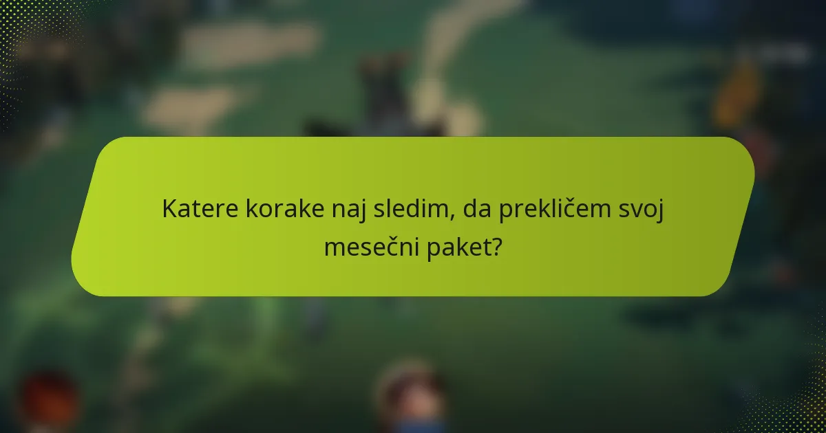 Katere korake naj sledim, da prekličem svoj mesečni paket?