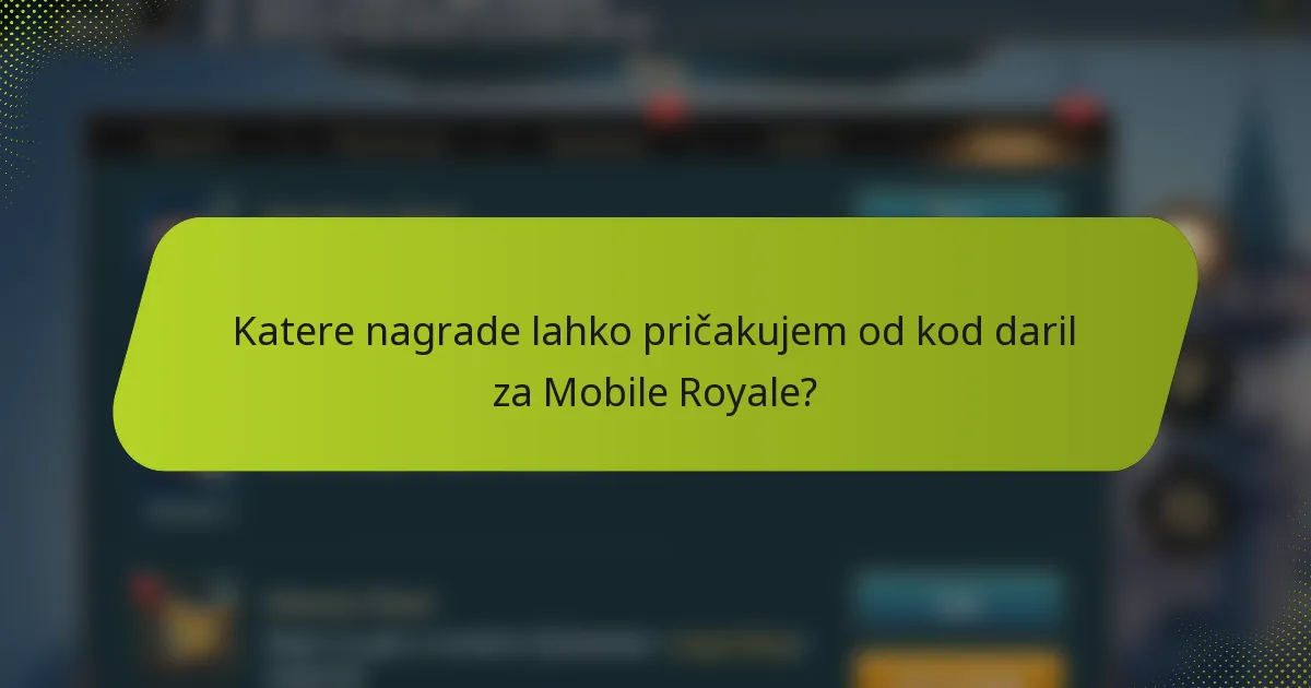 Katere nagrade lahko pričakujem od kod daril za Mobile Royale?