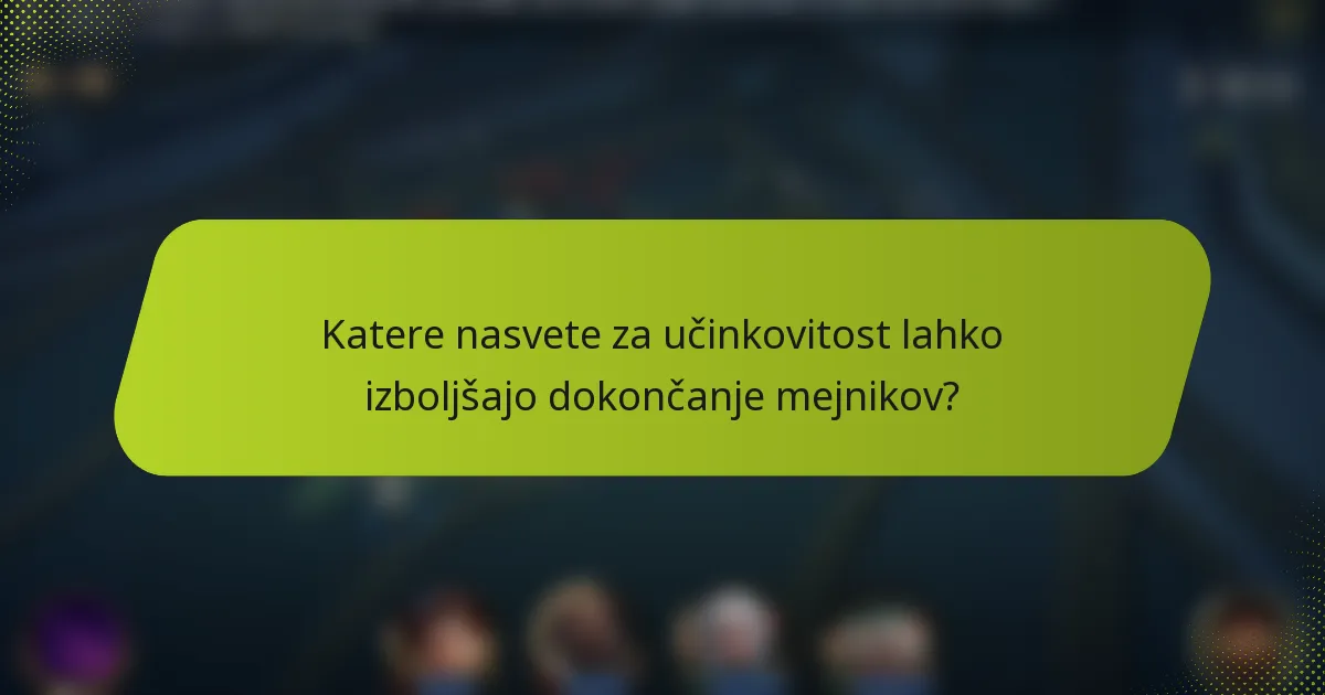 Katere nasvete za učinkovitost lahko izboljšajo dokončanje mejnikov?