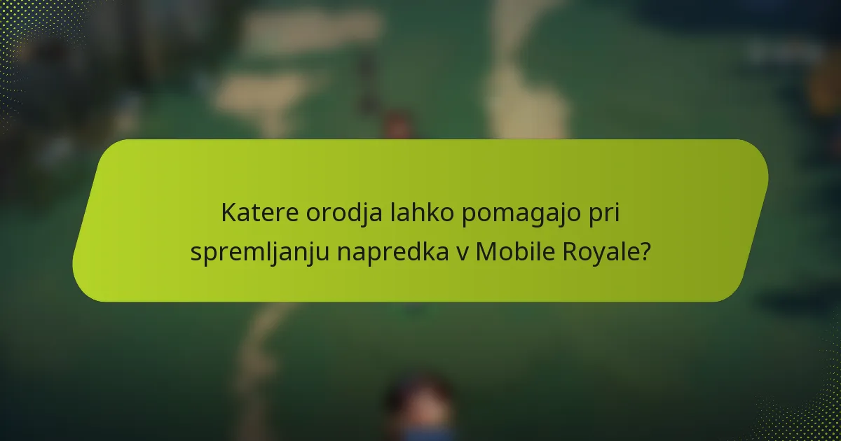 Katere orodja lahko pomagajo pri spremljanju napredka v Mobile Royale?