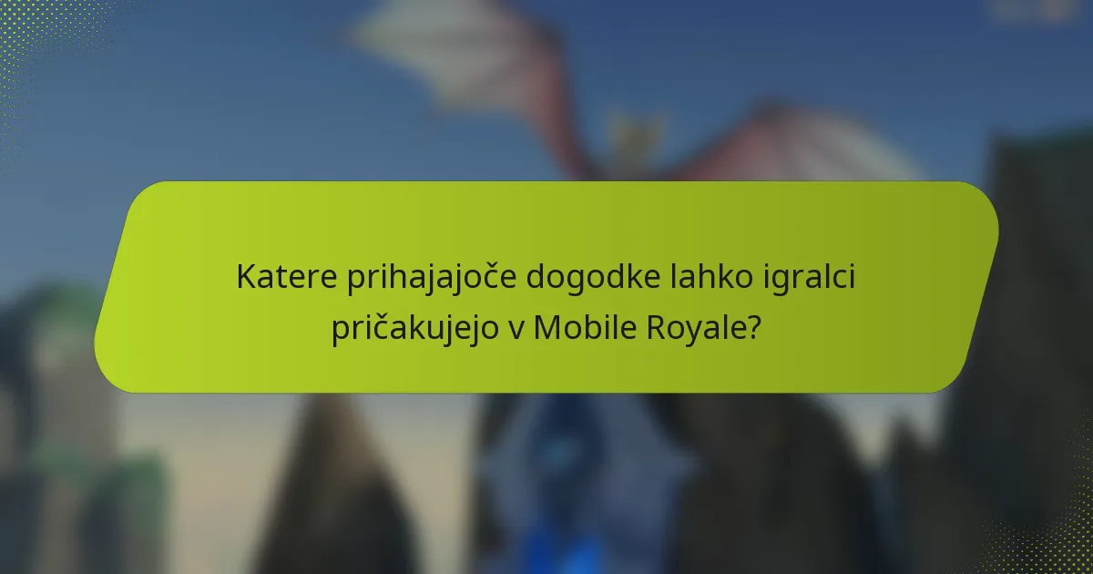 Katere prihajajoče dogodke lahko igralci pričakujejo v Mobile Royale?