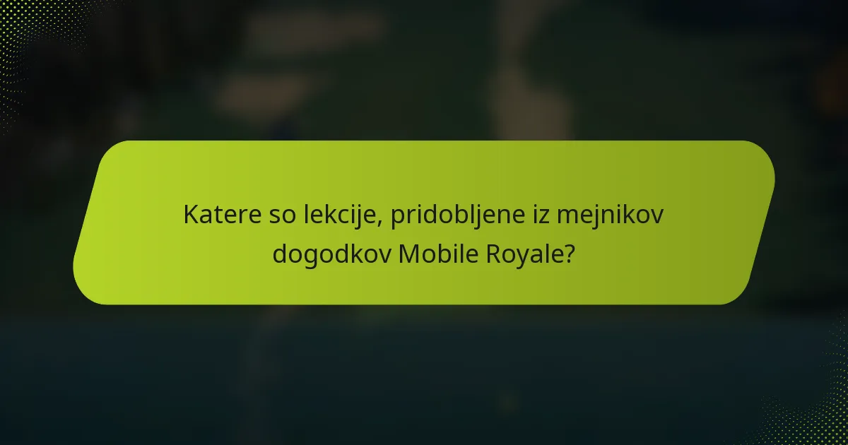 Katere so lekcije, pridobljene iz mejnikov dogodkov Mobile Royale?