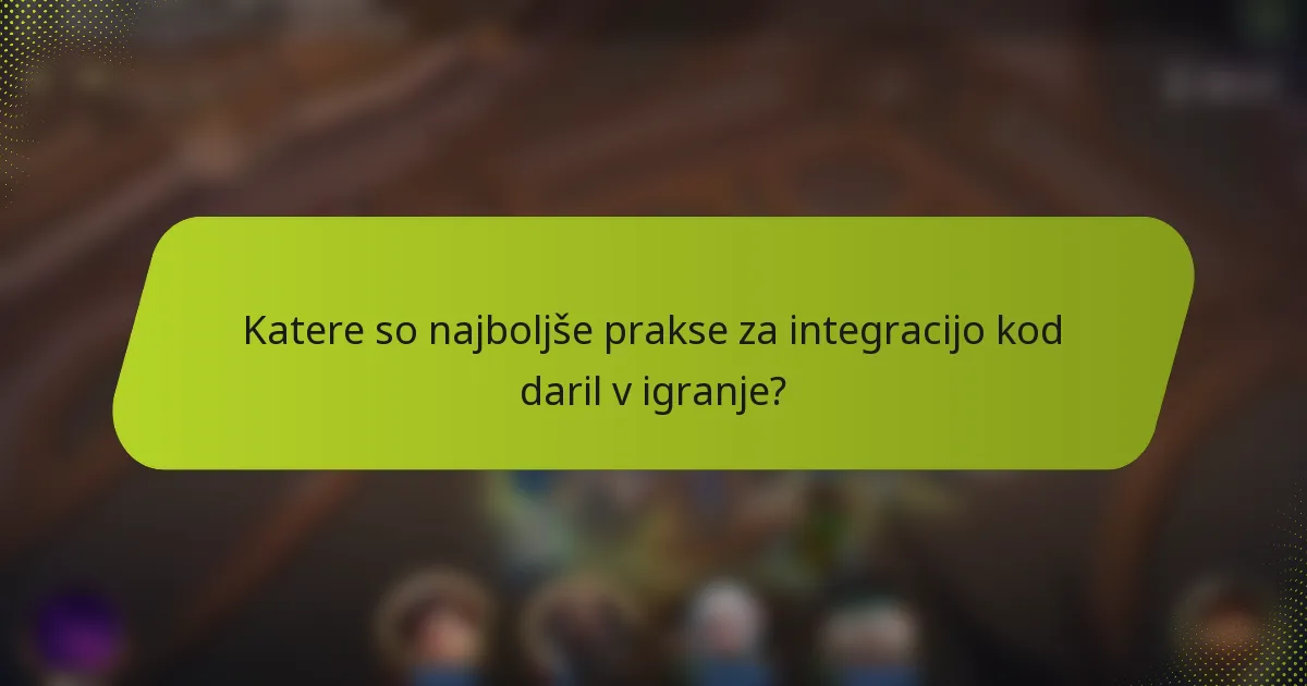 Katere so najboljše prakse za integracijo kod daril v igranje?