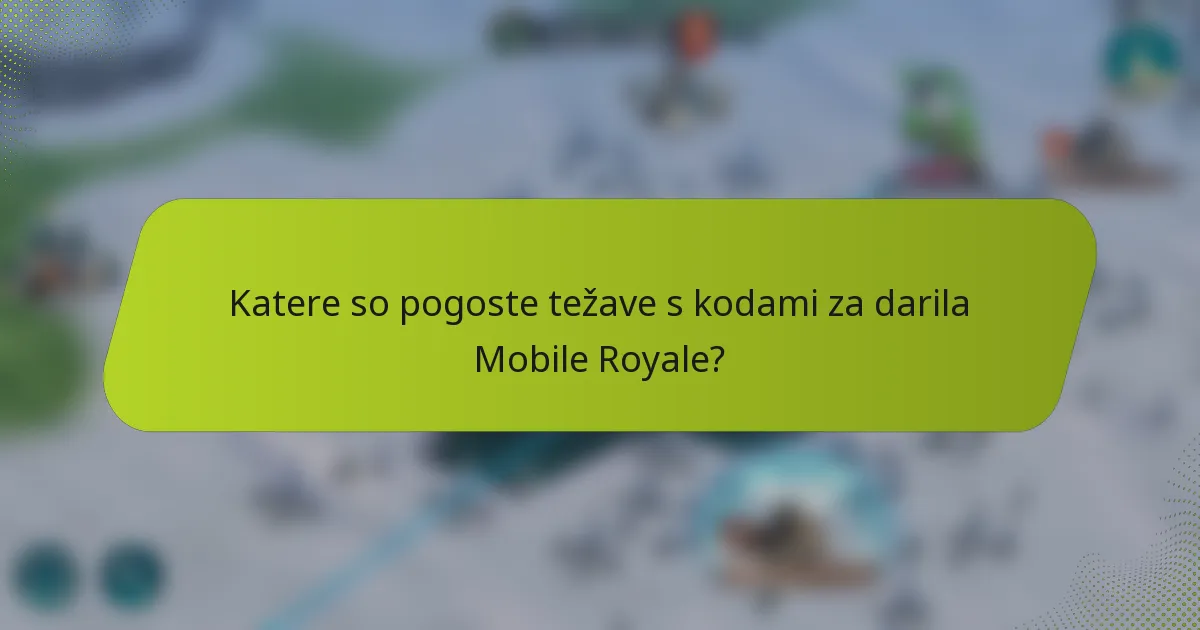 Katere so pogoste težave s kodami za darila Mobile Royale?