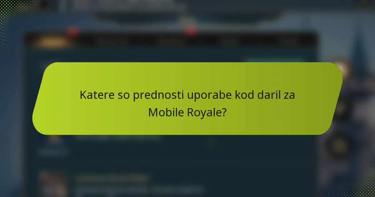 Katere so prednosti uporabe kod daril za Mobile Royale?