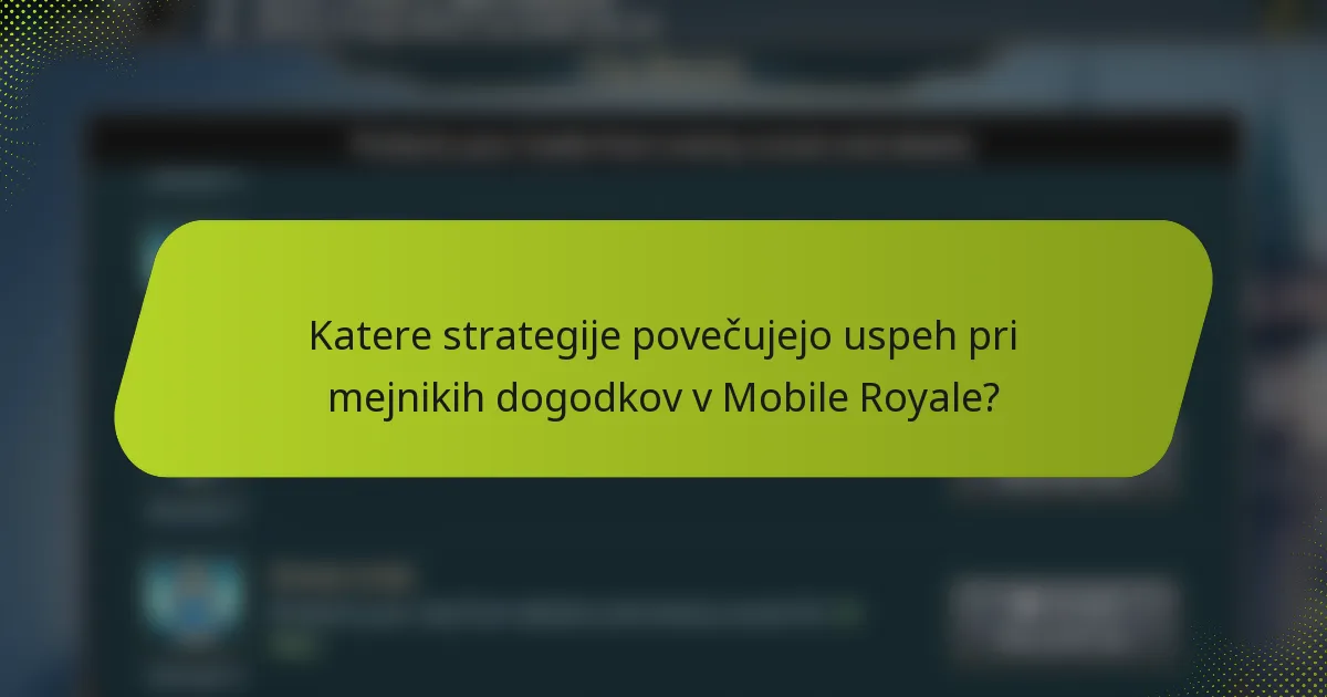Katere strategije povečujejo uspeh pri mejnikih dogodkov v Mobile Royale?
