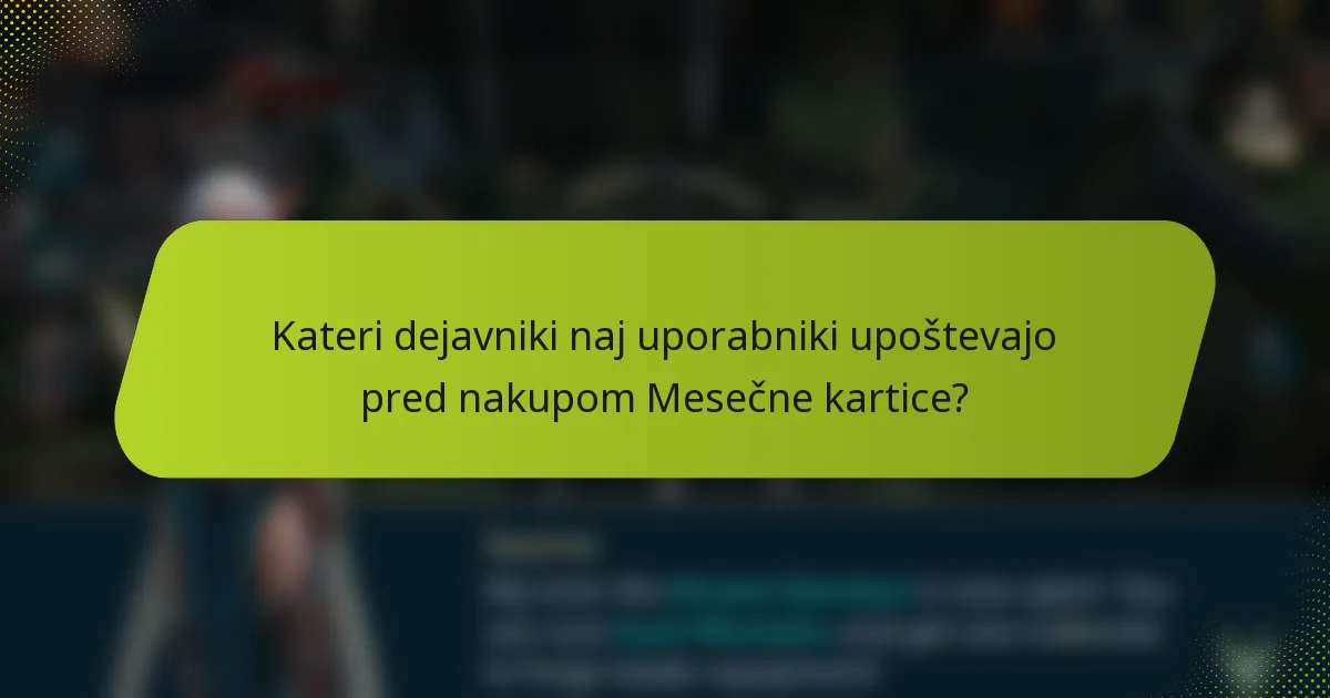 Kateri dejavniki naj uporabniki upoštevajo pred nakupom Mesečne kartice?