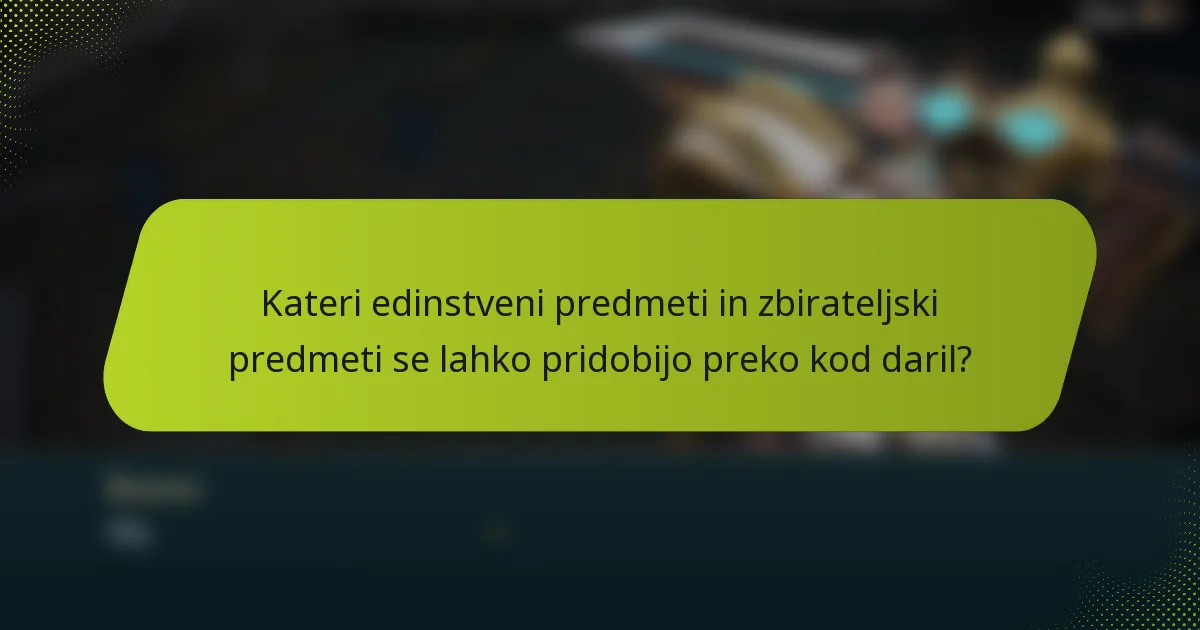 Kateri edinstveni predmeti in zbirateljski predmeti se lahko pridobijo preko kod daril?