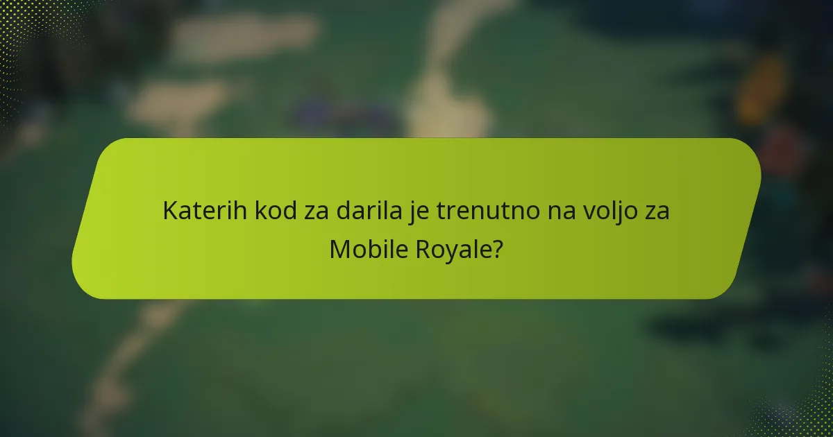 Katerih kod za darila je trenutno na voljo za Mobile Royale?