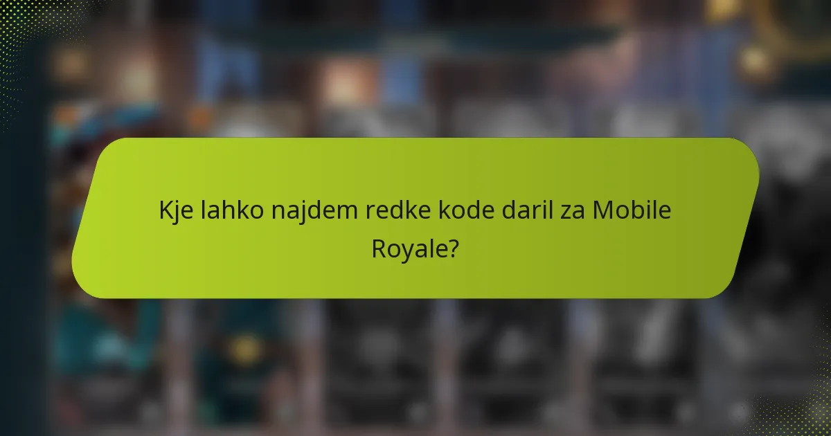 Kje lahko najdem redke kode daril za Mobile Royale?