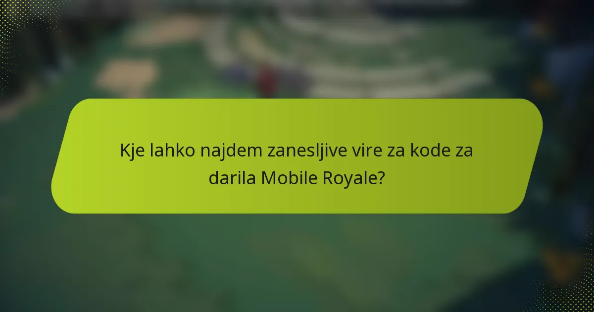 Kje lahko najdem zanesljive vire za kode za darila Mobile Royale?