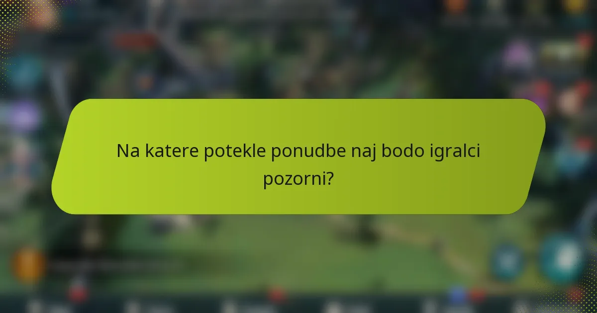 Na katere potekle ponudbe naj bodo igralci pozorni?